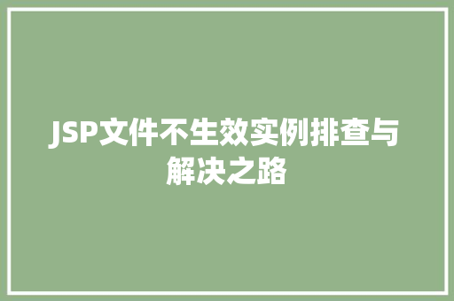 JSP文件不生效实例排查与解决之路