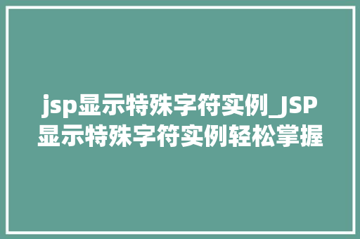 jsp显示特殊字符实例_JSP显示特殊字符实例轻松掌握页面美化方法
