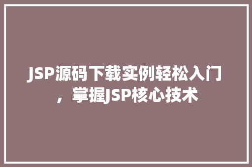 JSP源码下载实例轻松入门，掌握JSP核心技术