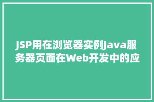 JSP用在浏览器实例Java服务器页面在Web开发中的应用