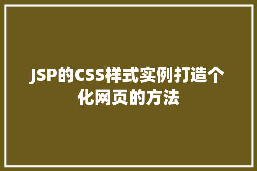 JSP的CSS样式实例打造个化网页的方法