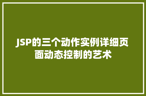 JSP的三个动作实例详细页面动态控制的艺术  第1张