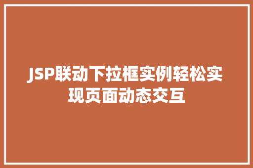 JSP联动下拉框实例轻松实现页面动态交互