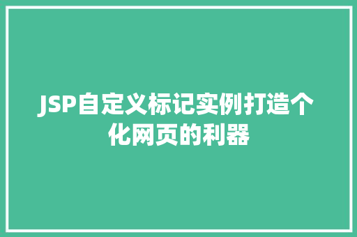 JSP自定义标记实例打造个化网页的利器