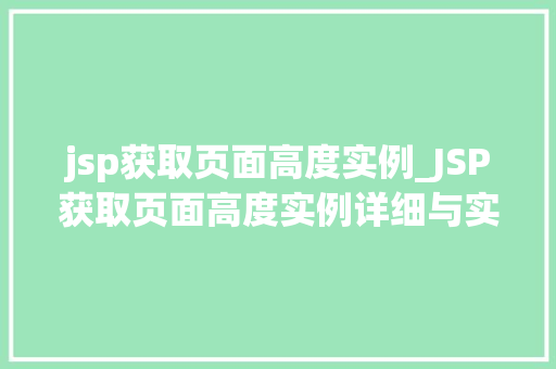 jsp获取页面高度实例_JSP获取页面高度实例详细与实战方法 第1张 jsp获取页面高度实例_JSP获取页面高度实例详细与实战方法 第1张