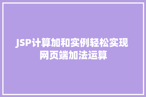 JSP计算加和实例轻松实现网页端加法运算 第1张 JSP计算加和实例轻松实现网页端加法运算 第1张