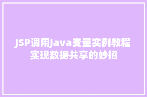 JSP调用Java变量实例教程实现数据共享的妙招