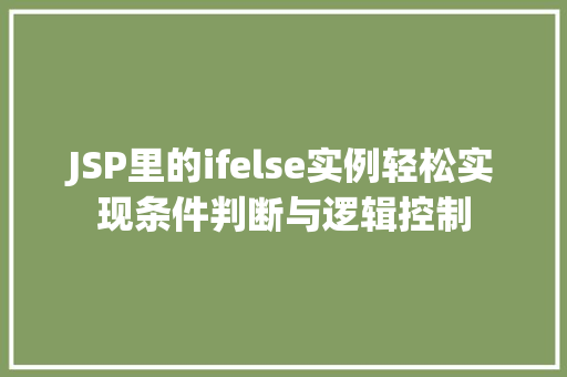 JSP里的ifelse实例轻松实现条件判断与逻辑控制