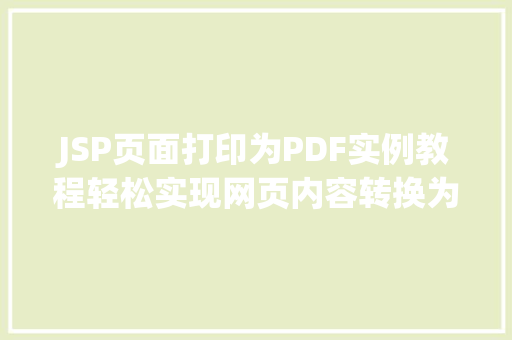 JSP页面打印为PDF实例教程轻松实现网页内容转换为PDF文件