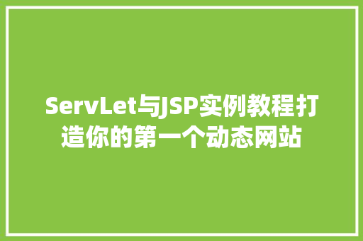 ServLet与JSP实例教程打造你的第一个动态网站