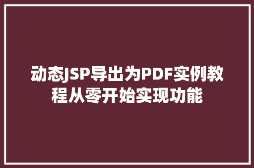 动态JSP导出为PDF实例教程从零开始实现功能