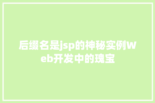 后缀名是jsp的神秘实例Web开发中的瑰宝