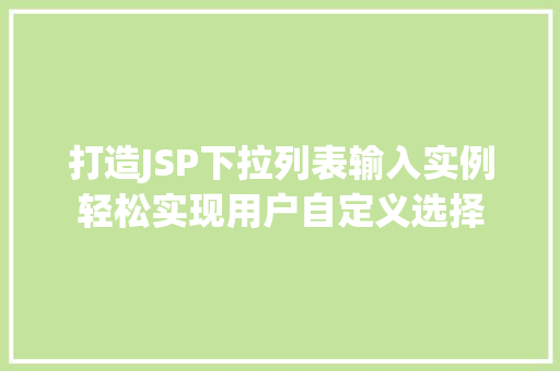 打造JSP下拉列表输入实例轻松实现用户自定义选择