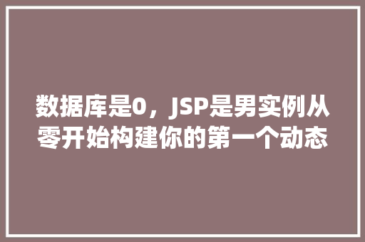 数据库是0,JSP是男实例从零开始构建你的第一个动态网站