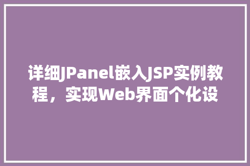 详细JPanel嵌入JSP实例教程，实现Web界面个化设计
