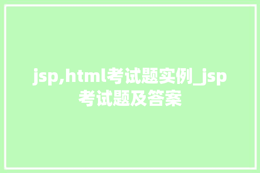 jsp,html考试题实例_jsp考试题及答案
