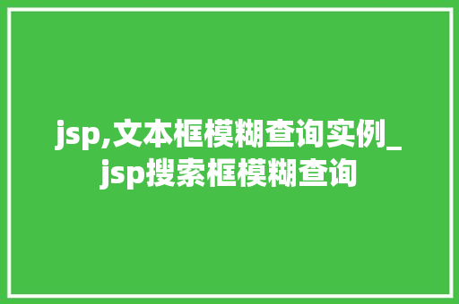 jsp,文本框模糊查询实例_jsp搜索框模糊查询