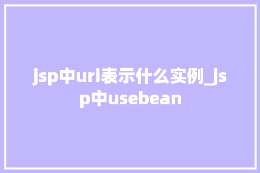 jsp中uri表示什么实例_jsp中usebean