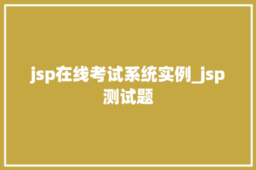 jsp在线考试系统实例_jsp测试题