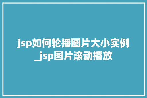 jsp如何轮播图片大小实例_jsp图片滚动播放