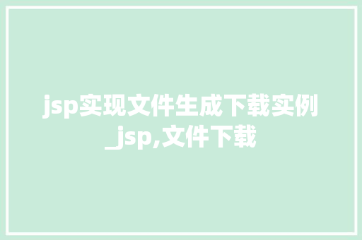 jsp实现文件生成下载实例_jsp,文件下载
