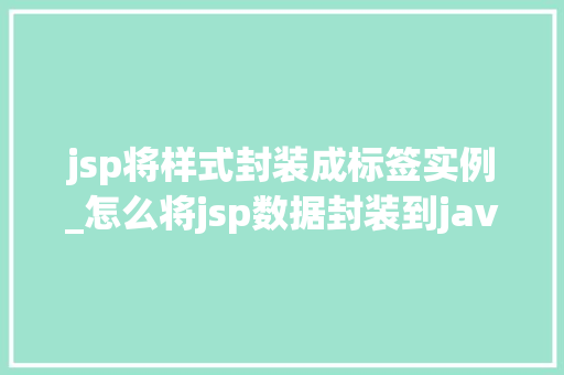 jsp将样式封装成标签实例_怎么将jsp数据封装到java中  第1张