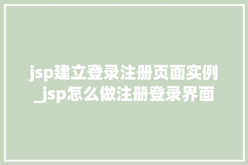 jsp建立登录注册页面实例_jsp怎么做注册登录界面
