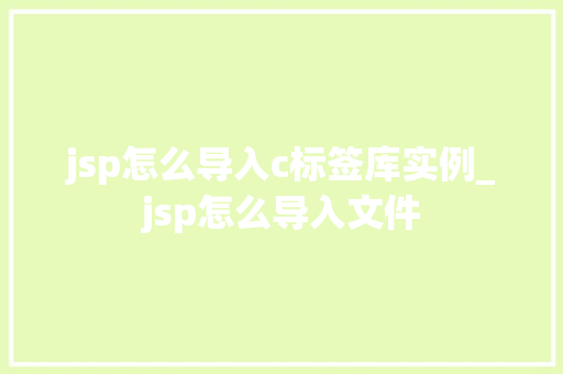 jsp怎么导入c标签库实例_jsp怎么导入文件