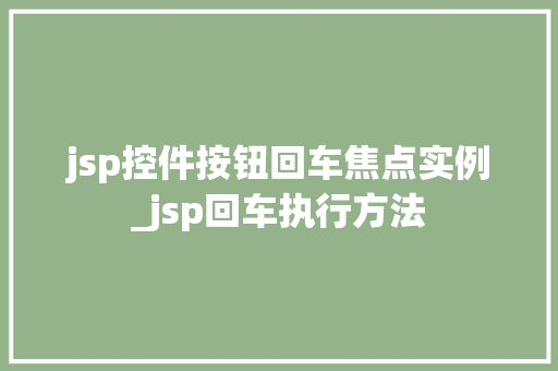 jsp控件按钮回车焦点实例_jsp回车执行方法