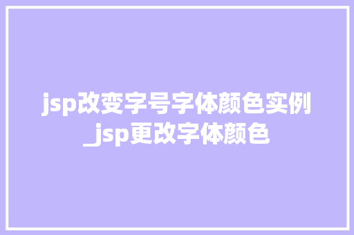 jsp改变字号字体颜色实例_jsp更改字体颜色