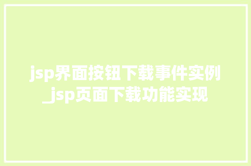jsp界面按钮下载事件实例_jsp页面下载功能实现 第1张 jsp界面按钮下载事件实例_jsp页面下载功能实现 第1张