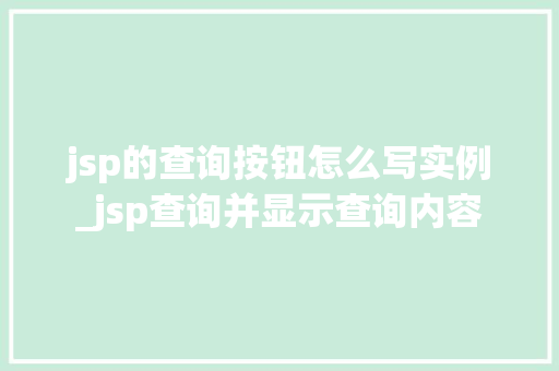 jsp的查询按钮怎么写实例_jsp查询并显示查询内容
