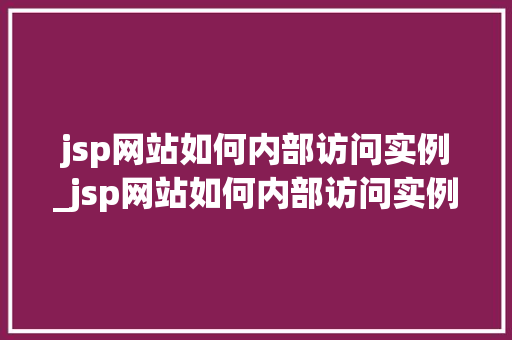 jsp网站如何内部访问实例_jsp网站如何内部访问实例数据