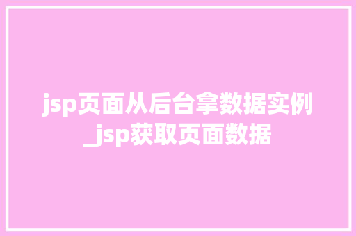 jsp页面从后台拿数据实例_jsp获取页面数据