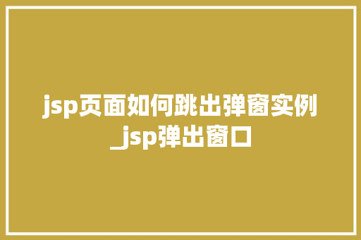 jsp页面如何跳出弹窗实例_jsp弹出窗口  第1张