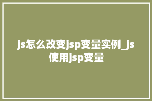 js怎么改变jsp变量实例_js使用jsp变量