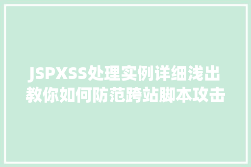 JSPXSS处理实例详细浅出教你如何防范跨站脚本攻击