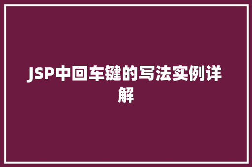 JSP中回车键的写法实例详解 第1张 JSP中回车键的写法实例详解 第1张