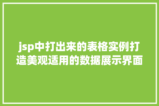 jsp中打出来的表格实例打造美观适用的数据展示界面