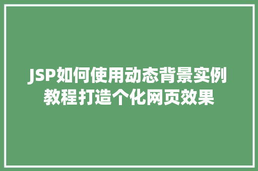 JSP如何使用动态背景实例教程打造个化网页效果