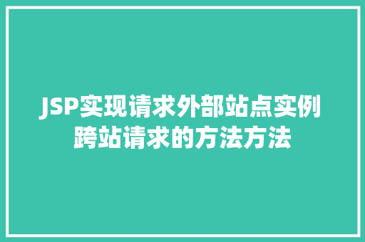 JSP实现请求外部站点实例跨站请求的方法方法