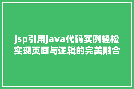 jsp引用java代码实例轻松实现页面与逻辑的完美融合