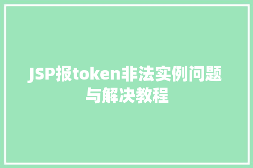 JSP报token非法实例问题与解决教程
