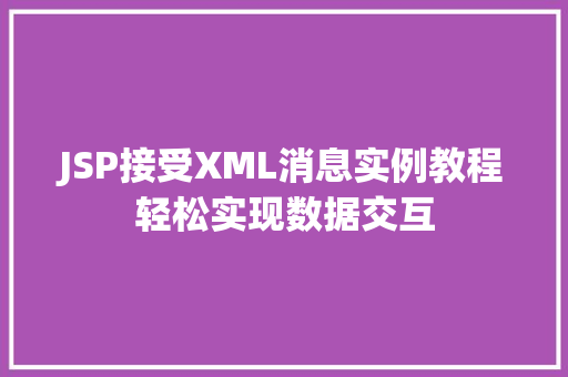 JSP接受XML消息实例教程轻松实现数据交互