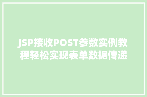 JSP接收POST参数实例教程轻松实现表单数据传递