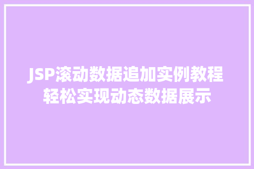 JSP滚动数据追加实例教程轻松实现动态数据展示