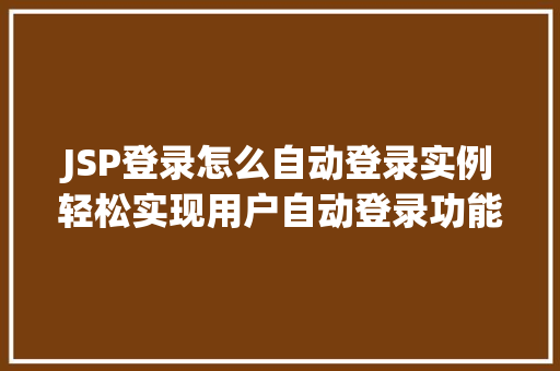 JSP登录怎么自动登录实例轻松实现用户自动登录功能