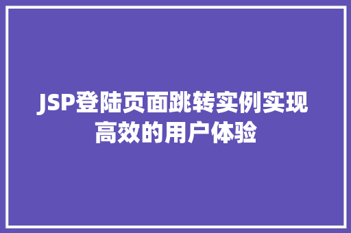 JSP登陆页面跳转实例实现高效的用户体验