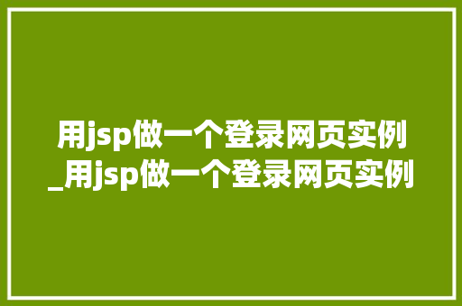 用jsp做一个登录网页实例_用jsp做一个登录网页实例怎么做