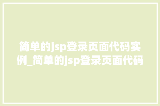 简单的jsp登录页面代码实例_简单的jsp登录页面代码实例分析